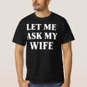 Let Me Ask My Wife Funny Husband Humor Tシャツ (正面)