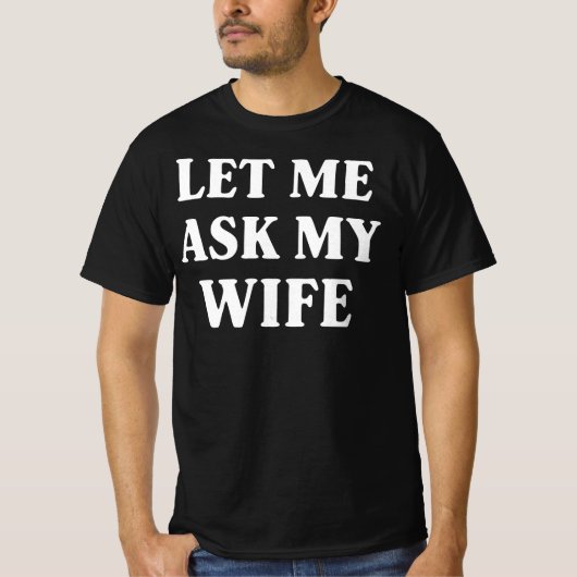 Let Me Ask My Wife Funny Husband Humor Tシャツ (正面)