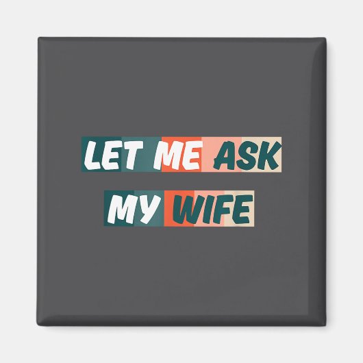 Let Me Ask My Wife Funny Husband Quote  マグネット (正面)