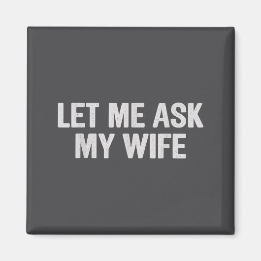 Let Me Ask My Wife Funny Husband Saying For Men  マグネット (正面)