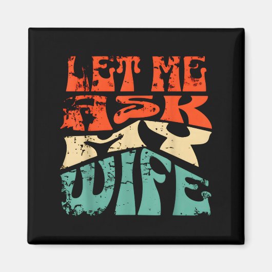 Let Me Ask My Wife Funny Marriage Humor Quote  マグネット (正面)