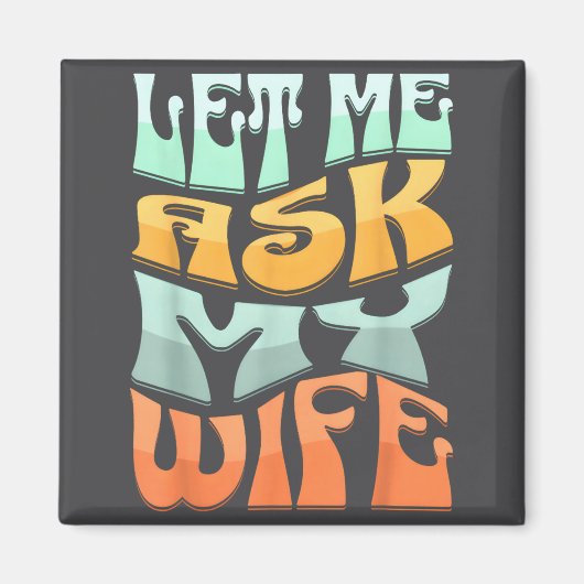 Let Me Ask My Wife Funny Marriage Humor Quote  マグネット (正面)