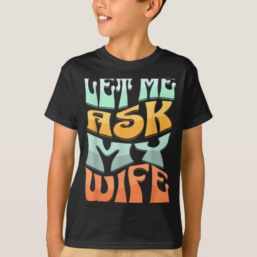 Let Me Ask My Wife Funny Marriage Humor Quote  Tシャツ (正面)