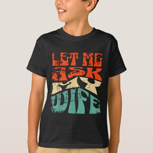 Let Me Ask My Wife Funny Marriage Humor Quote  Tシャツ (正面)
