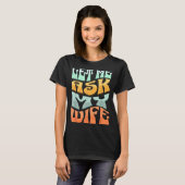 Let Me Ask My Wife Funny Marriage Humor Quote  Tシャツ (正面フル)