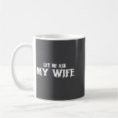 Let Me Ask My Wife She Said No Funny Husband  コーヒーマグカップ (左)