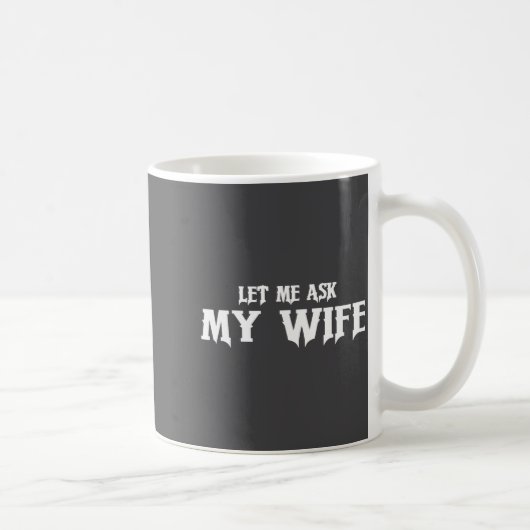 Let Me Ask My Wife She Said No Funny Husband  コーヒーマグカップ (右)
