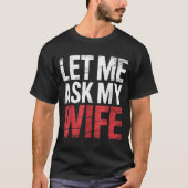Let Me Ask My Wife She Said No Funny Husband  Tシャツ (正面)