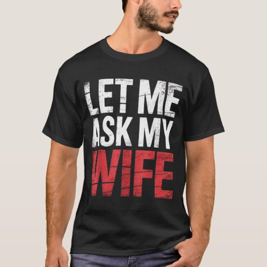 Let Me Ask My Wife She Said No Funny Husband  Tシャツ (正面)