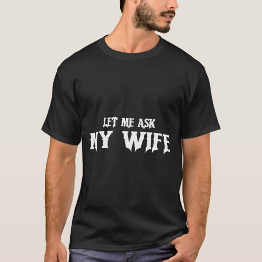 Let Me Ask My Wife She Said No Funny Husband  Tシャツ (正面)