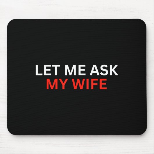 Let Me Ask My Wife, She Said No Funny Saying  マウスパッド (正面)