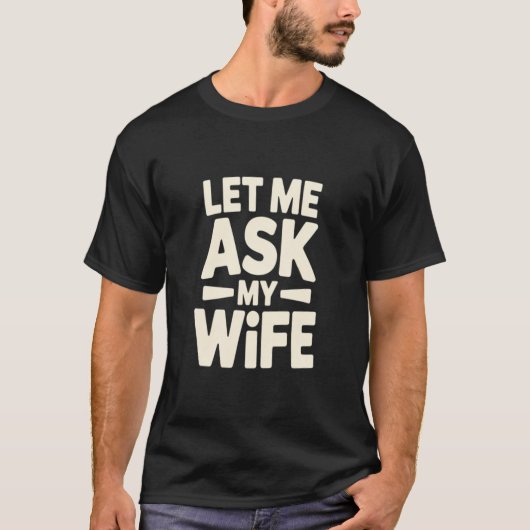 Let Me Ask My Wife T-Shirt, Funny Husband Marriage Tシャツ (正面)