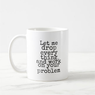 Let me drop everything and work on your problem コーヒーマグカップ