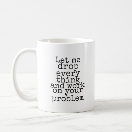 Let me drop everything and work on your problem コーヒーマグカップ (左)