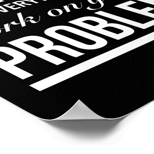 let me drop everything and work on your problem wh ポスター (角)