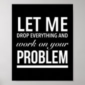 let me drop everything and work on your problem wh ポスター (正面)