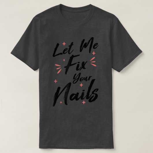 Let Me Fiあなたの爪、 ネイルネイリスト爪、 ネイル技術 Tシャツ (デザイン正面)