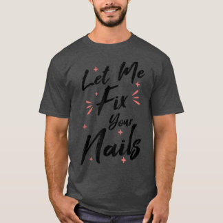 Let Me Fiあなたの爪、 ネイルネイリスト爪、 ネイル技術 Tシャツ