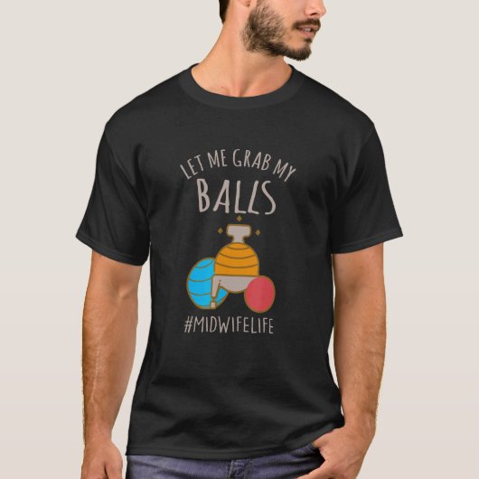Let Me Grab My Balls  Midwife Life Midwife Childbi Tシャツ (正面)