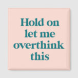 Let me Overthink This Funny Quote | Blush マグネット<br><div class="desc">This design features the text "hold on let me overthink this" in an on-trend font and a trendy teal and blush color! Additional colors available - for further customization contact us at sabrina@threebusybirds.com</div>