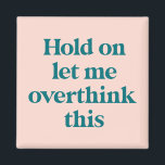 Let me Overthink This Funny Quote | Blush マグネット<br><div class="desc">This design features the text "hold on let me overthink this" in an on-trend font and a trendy teal and blush color! Additional colors available - for further customization contact us at sabrina@threebusybirds.com</div>