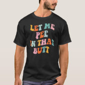 Let Me Pee In That Butt   Saying 4 Tシャツ (正面)