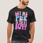 Let Me Pee In That Butt   Saying Tシャツ (正面)