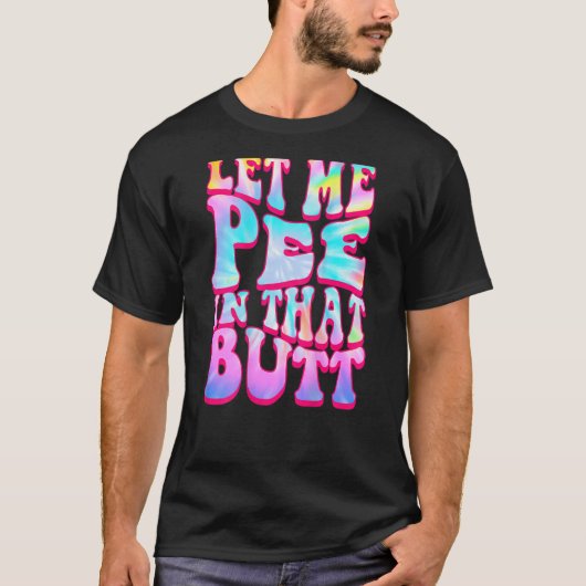 Let Me Pee In That Butt   Saying Tシャツ (正面)