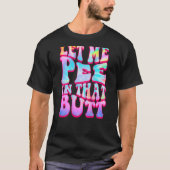 Let Me Pee In That Butt   Saying Tシャツ (正面)