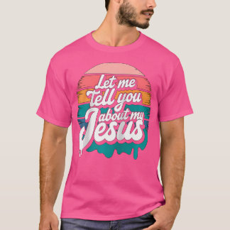 Let Me Tell You About My Jesus Christian Religious Tシャツ