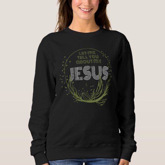 Let Me Tell You About My Jesus Inspirational Chris スウェットシャツ (正面)