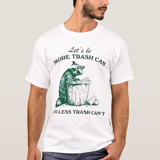 Let’s Be More Trash Can Less Trash Can’t T-Shirt Tシャツ (正面)