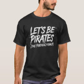 Let’s Be Pirates (The Friendly Kind!) Tシャツ (正面)