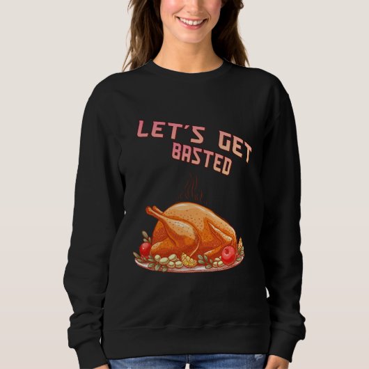 Let s Get Basted Turkey Humor Saying スウェットシャツ (正面)