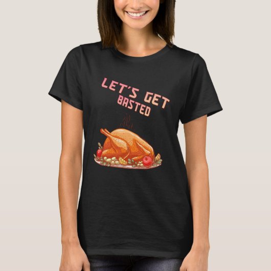 Let s Get Basted  Turkey  Humor Saying Tシャツ (正面)
