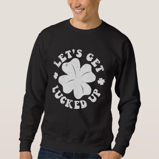 Let s Get Lucked Up St Patrick s Day Irish C Shamr スウェットシャツ (正面)