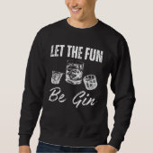 Let The Fun Be Gin  Drinking スウェットシャツ (正面)