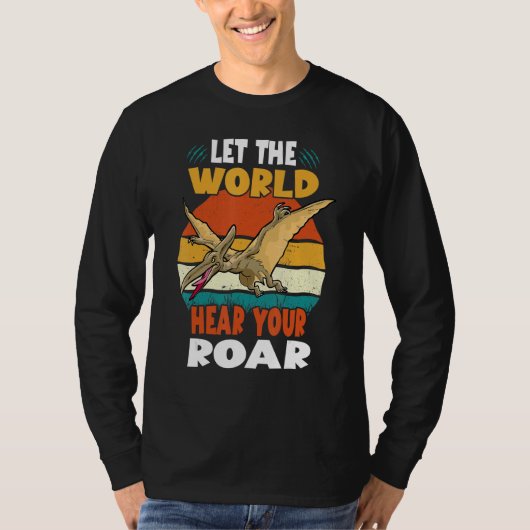 Let The World Hear Your Roar Pterodactyl Dinsosaur Tシャツ (正面)