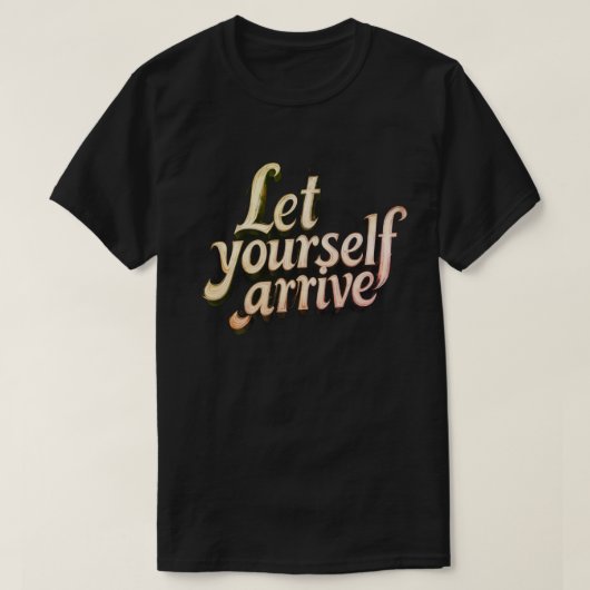  Let Yourself Arrive T-Shirt | motivation tee Tシャツ (デザイン正面)