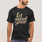  Let Yourself Arrive T-Shirt | motivation tee Tシャツ (正面)