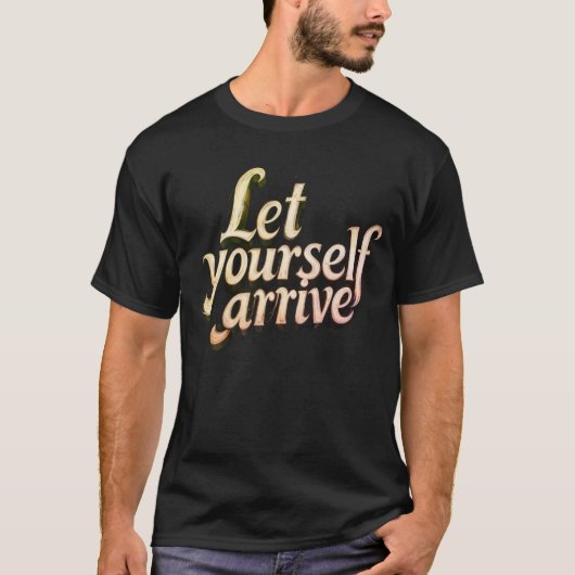 Let Yourself Arrive T-Shirt | motivation tee Tシャツ (正面)