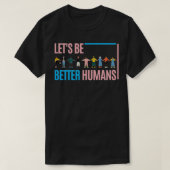 Let's be better humans  tシャツ (デザイン正面)