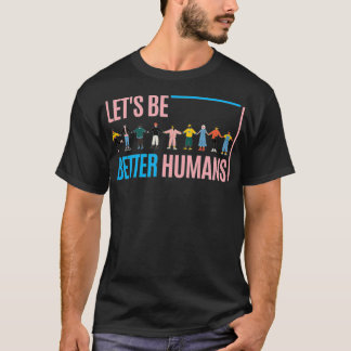 Let's be better humans  tシャツ