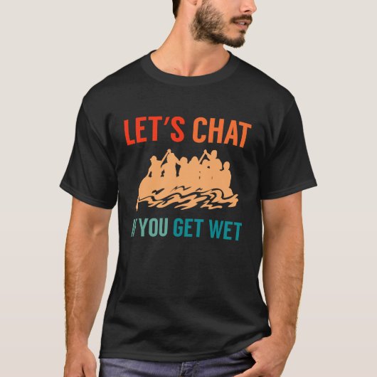 Lets Chat If You Get Wet River Rafter Tシャツ (正面)