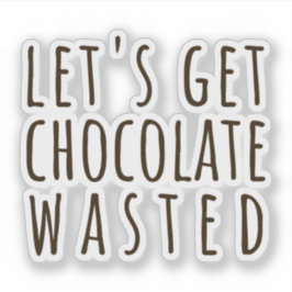 Let's Get Chocolate Wasted Chocoholic シール