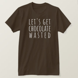 Let's Get Chocolate Wasted Chocoholic Tシャツ