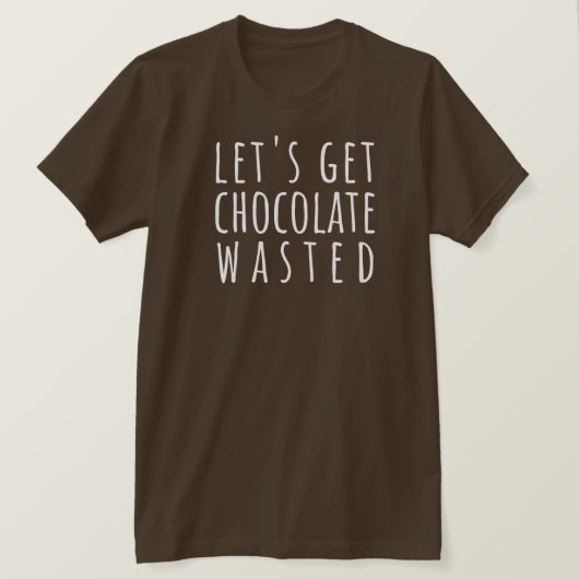 Let's Get Chocolate Wasted Chocoholic Tシャツ (デザイン正面)