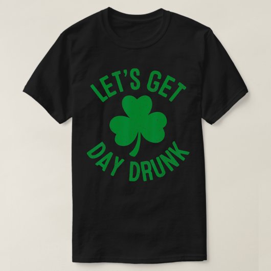 Let's Get Day Drunk St Patricks Day Irish Drinking Tシャツ (デザイン正面)