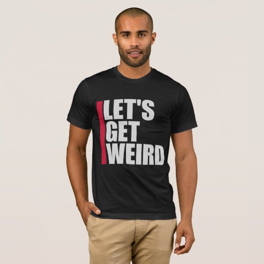 Let's Get Weird Funny Quote Humor Unique Statement Tシャツ (正面フル)