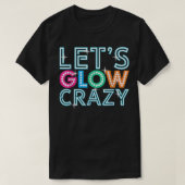 Lets Glow Crazy Glow Party Funny Cool Party Night  Tシャツ (デザイン正面)